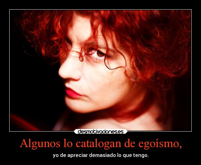 Algunos lo catalogan de egoísmo, -