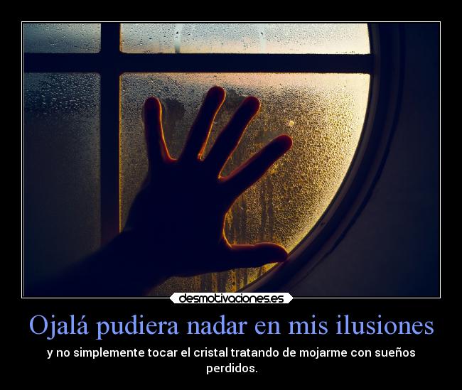 Ojalá pudiera nadar en mis ilusiones - 