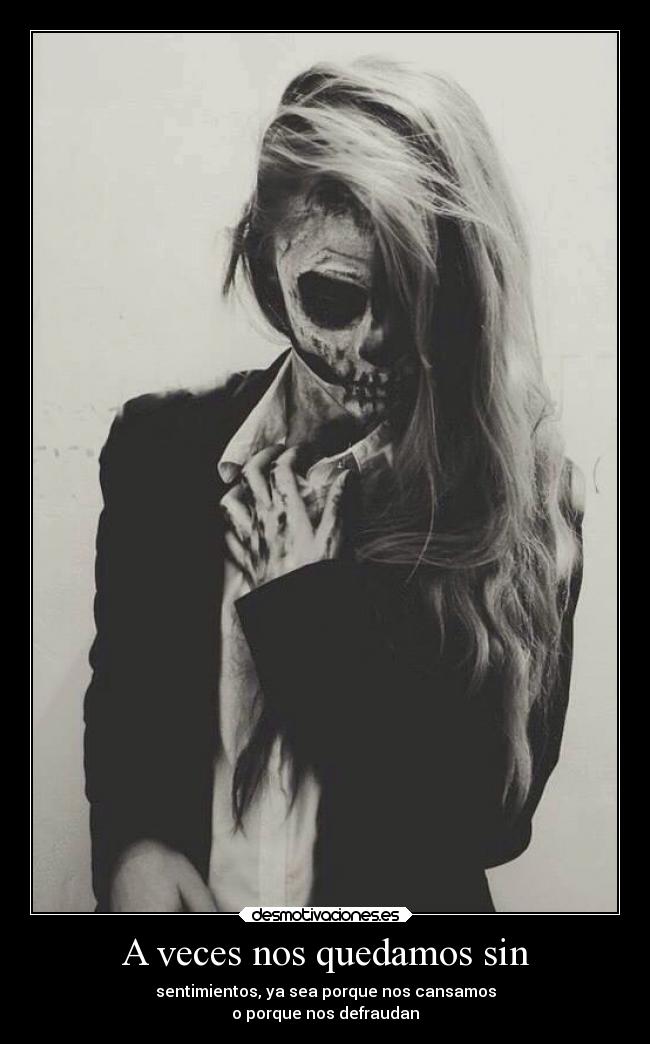A veces nos quedamos sin - sentimientos, ya sea porque nos cansamos
o porque nos defraudan