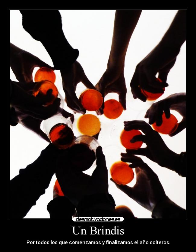 Un Brindis - Por todos los que comenzamos y finalizamos el año solteros.
