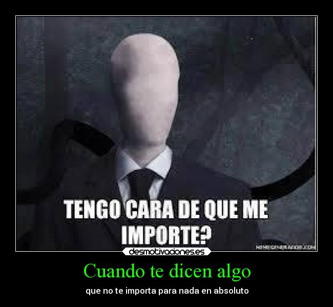 Cuando te dicen algo - que no te importa para nada en absoluto