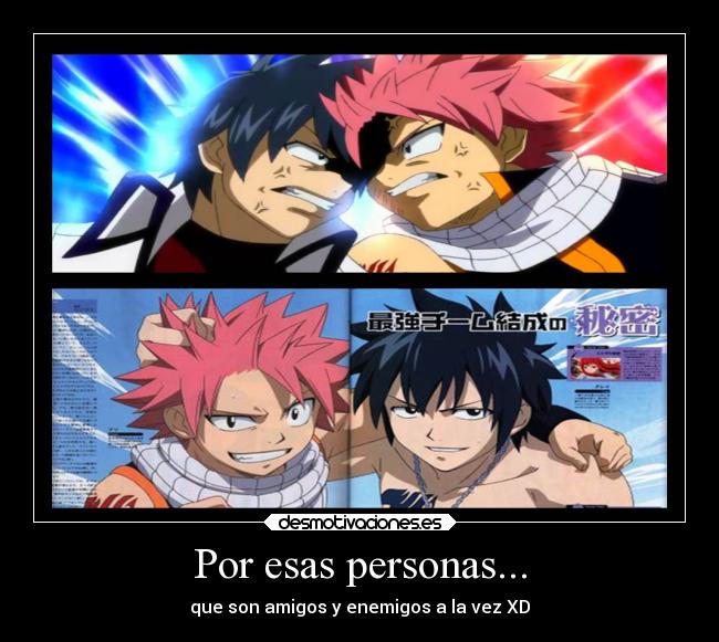 Por esas personas... - que son amigos y enemigos a la vez XD