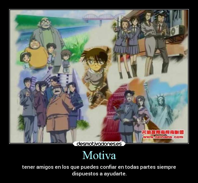 Motiva - tener amigos en los que puedes confiar en todas partes siempre
dispuestos a ayudarte.