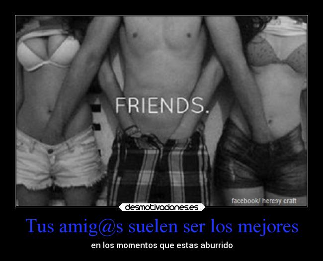 Tus amig@s suelen ser los mejores -