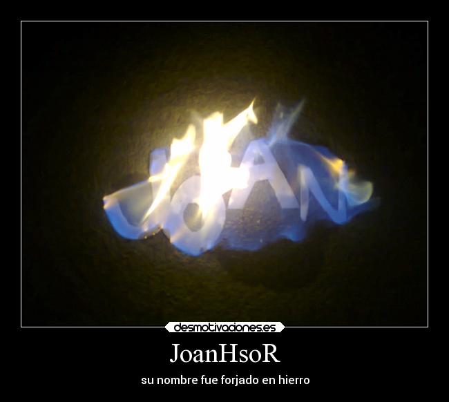 JoanHsoR - su nombre fue forjado en hierro