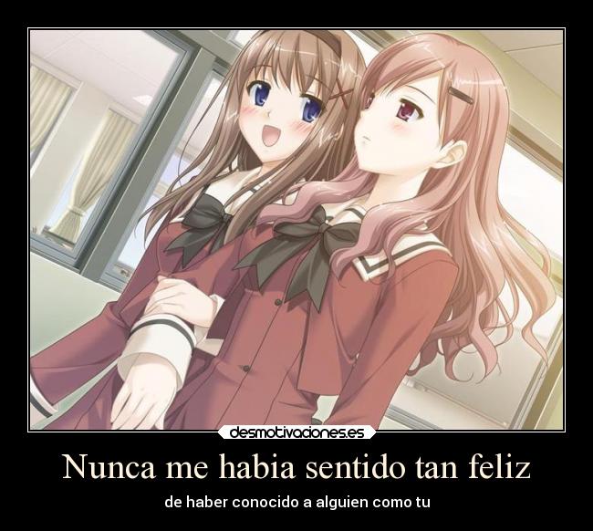 Nunca me habia sentido tan feliz - de haber conocido a alguien como tu