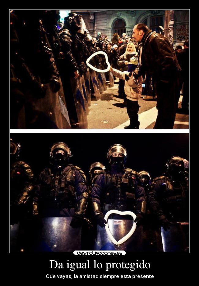 Da igual lo protegido - Que vayas, la amistad siempre esta presente