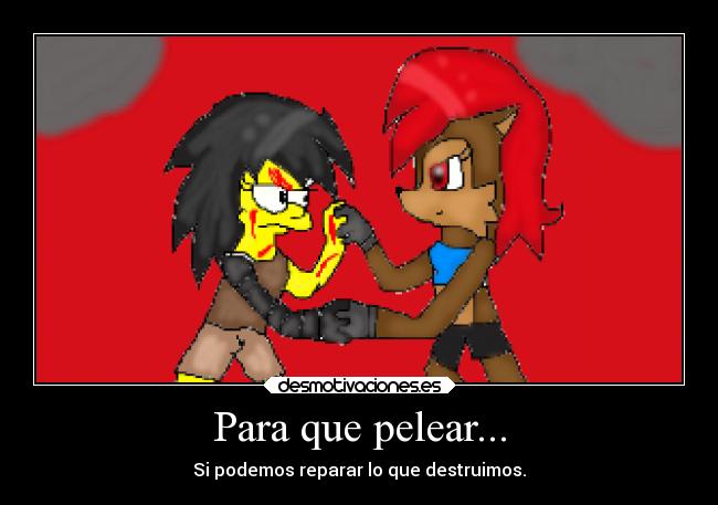Para que pelear... - Si podemos reparar lo que destruimos.