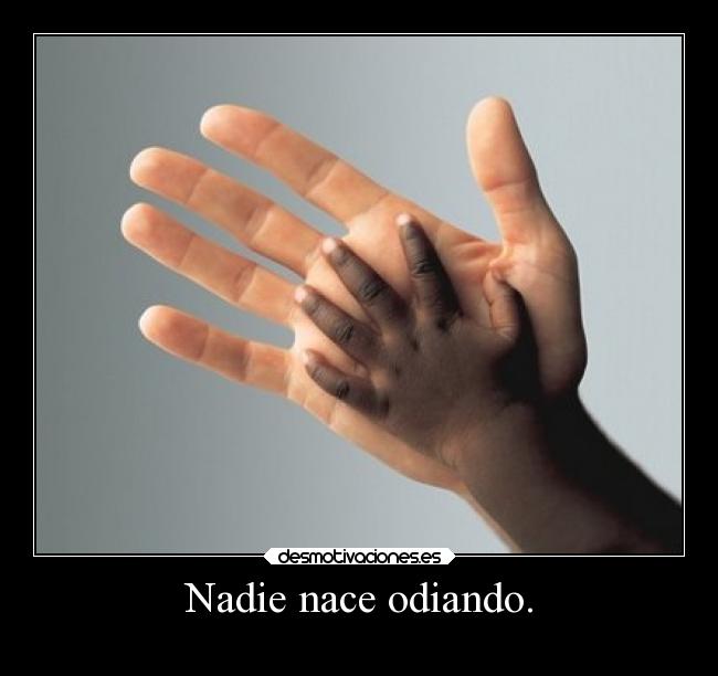 Nadie nace odiando. - 