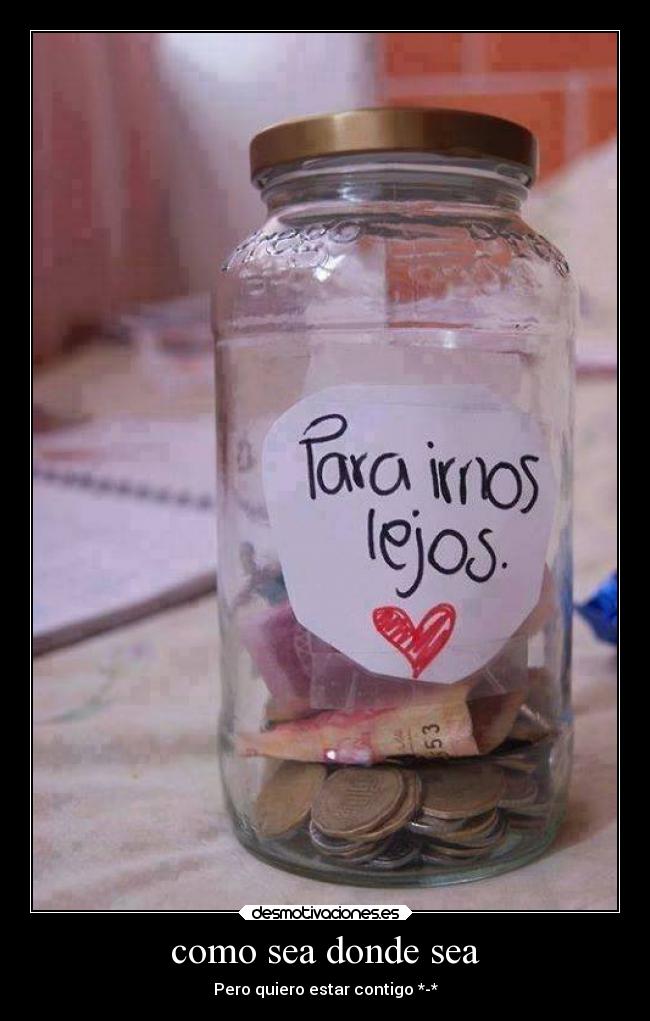 como sea donde sea - Pero quiero estar contigo *-*