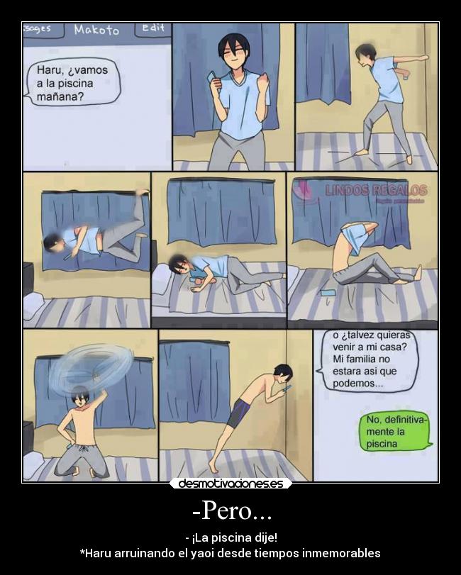 -Pero... - - ¡La piscina dije!
*Haru arruinando el yaoi desde tiempos inmemorables