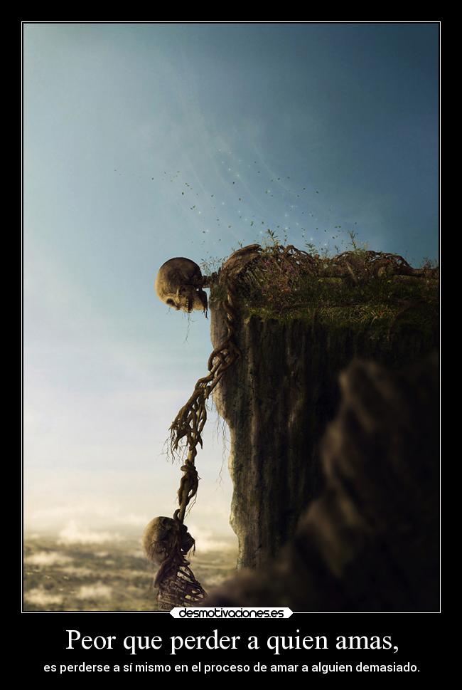 Peor que perder a quien amas, -