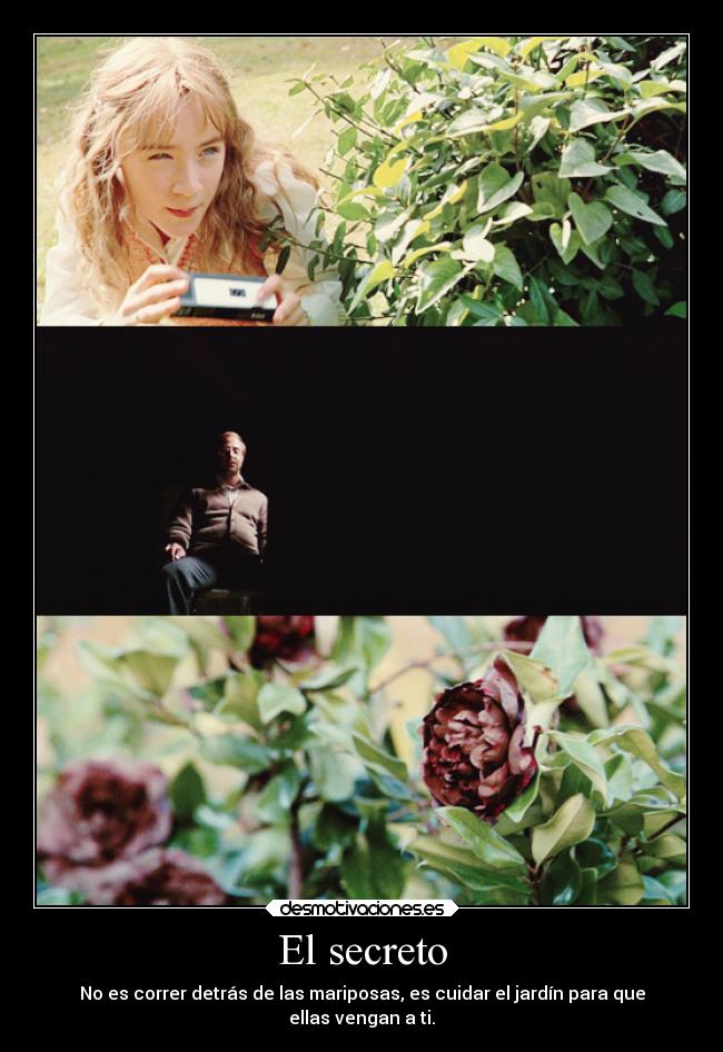 El secreto - No es correr detrás de las mariposas, es cuidar el jardín para que
ellas vengan a ti.