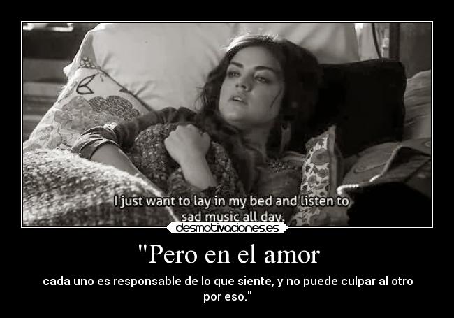 Pero en el amor - cada uno es responsable de lo que siente, y no puede culpar al otro
por eso.