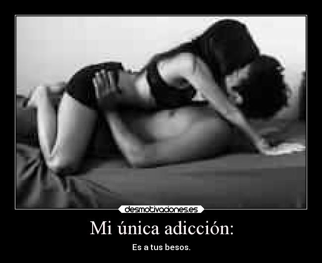 Mi única adicción: -