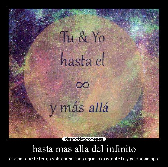 hasta mas alla del infinito - el amor que te tengo sobrepasa todo aquello existente tu y yo por siempre