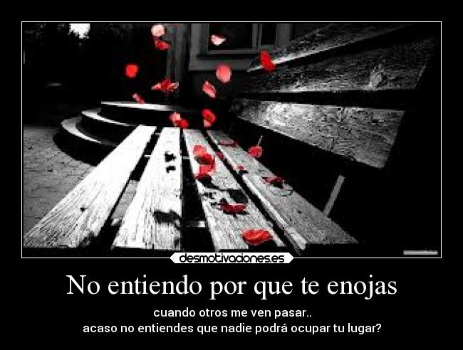No entiendo por que te enojas -