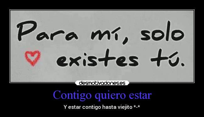 Contigo quiero estar - Y estar contigo hasta viejito *-*
