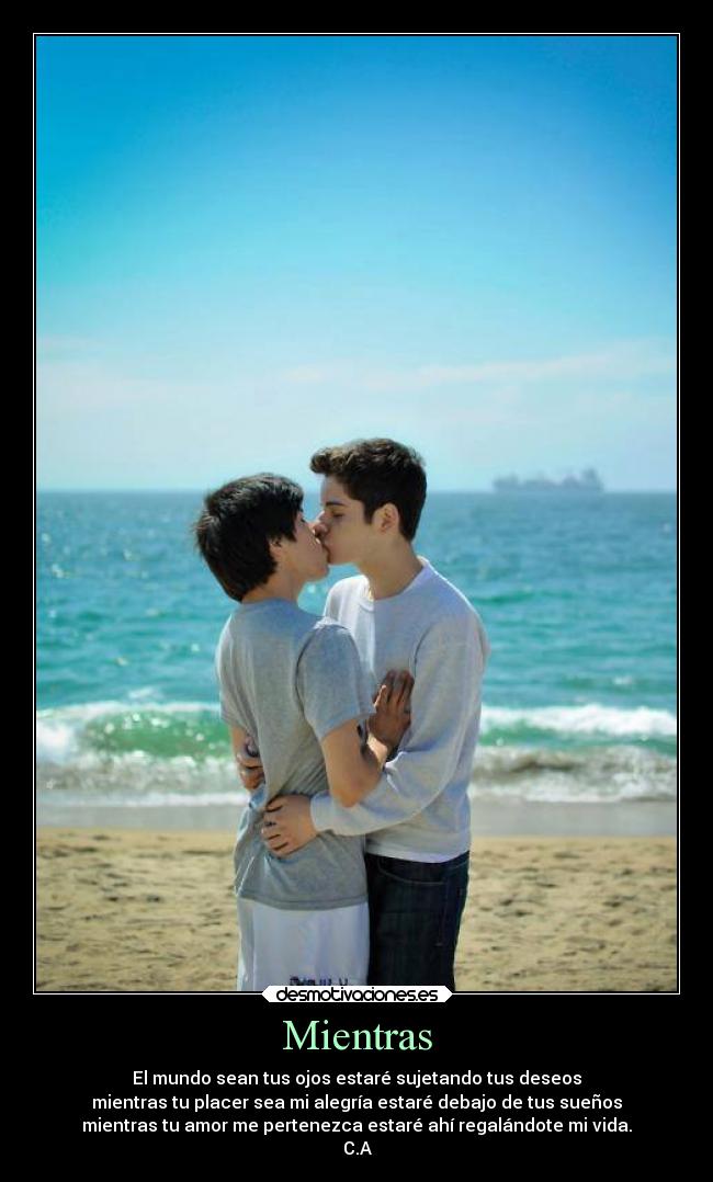 Mientras - El mundo sean tus ojos estaré sujetando tus deseos
mientras tu placer sea mi alegría estaré debajo de tus sueños
mientras tu amor me pertenezca estaré ahí regalándote mi vida.
C.A