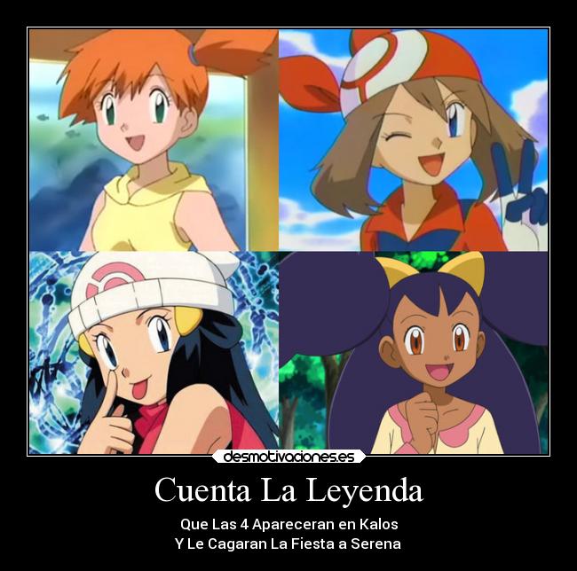 Cuenta La Leyenda - Que Las 4 Apareceran en Kalos
Y Le Cagaran La Fiesta a Serena
