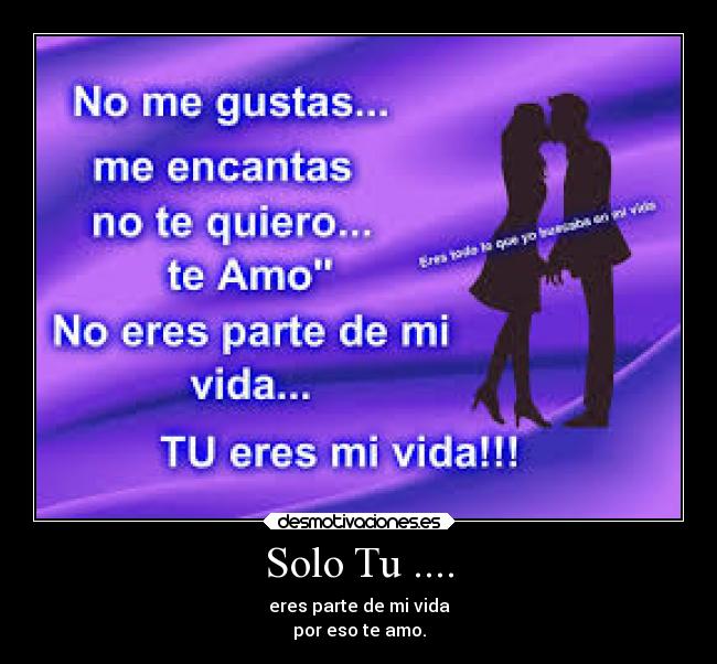 Solo Tu .... - eres parte de mi vida
por eso te amo.