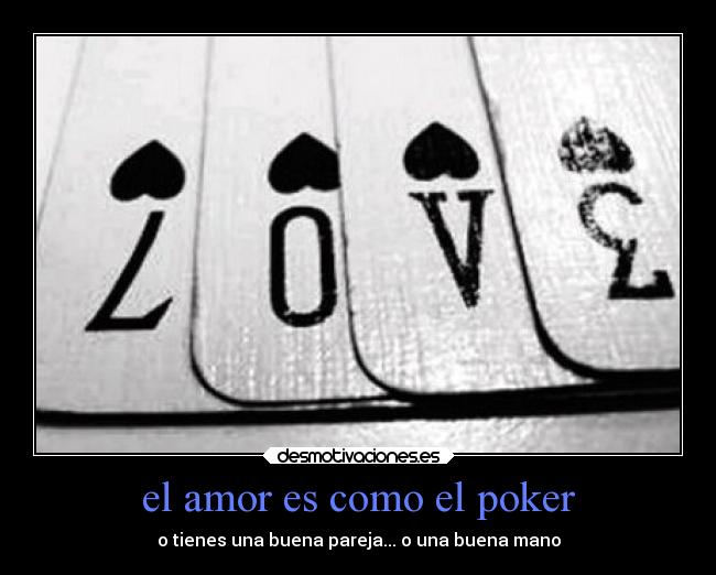 el amor es como el poker - o tienes una buena pareja... o una buena mano