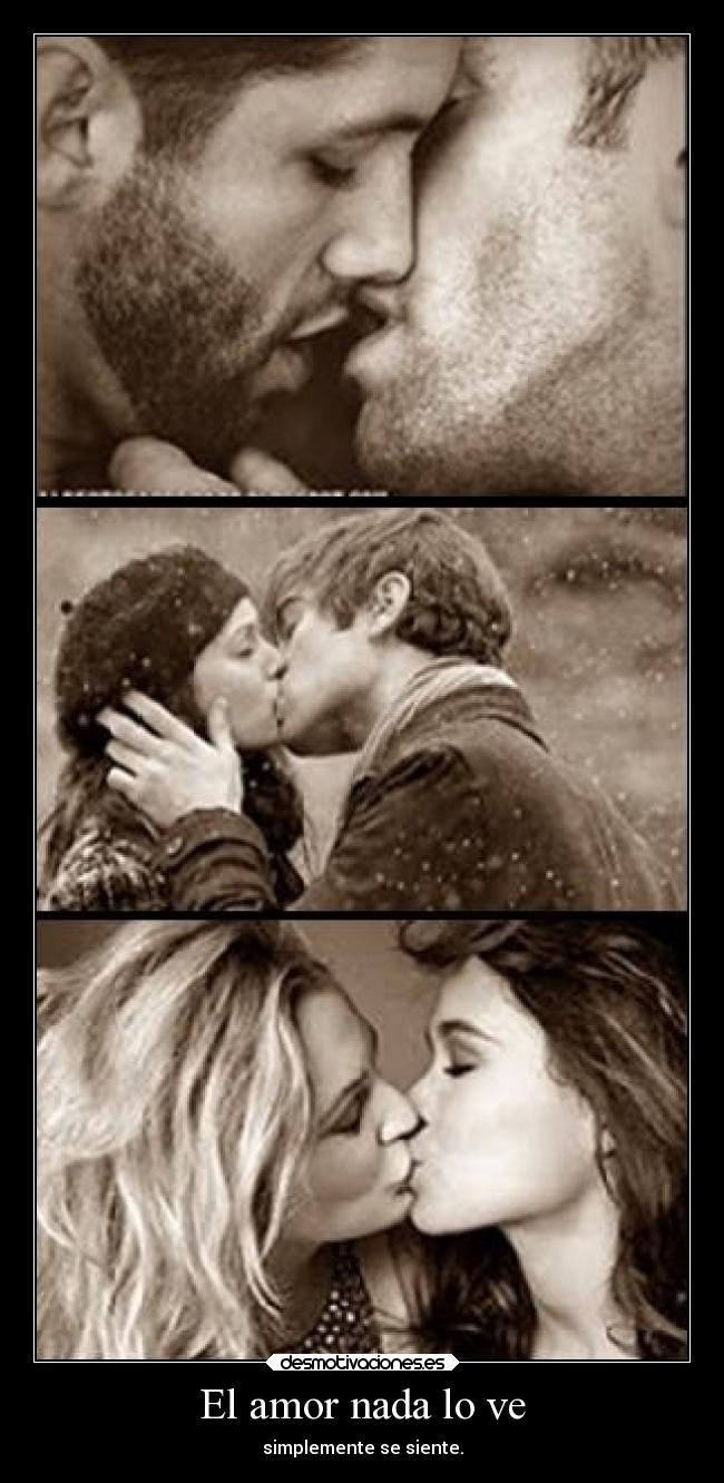 El amor nada lo ve - simplemente se siente.