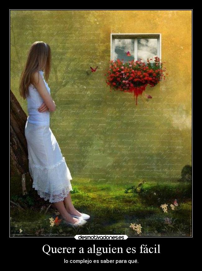 Querer a alguien es fácil - lo complejo es saber para qué.