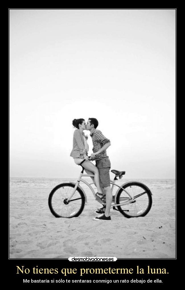 No tienes que prometerme la luna. -