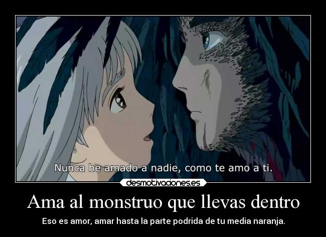 Ama al monstruo que llevas dentro - Eso es amor, amar hasta la parte podrida de tu media naranja.