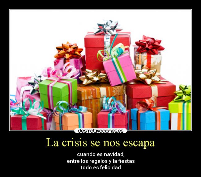 La crisis se nos escapa - cuando es navidad,
entre los regalos y la fiestas
todo es felicidad