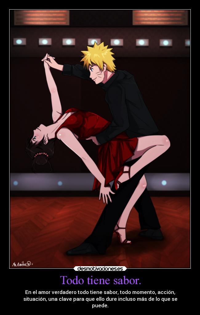 Todo tiene sabor. - En el amor verdadero todo tiene sabor, todo momento, acción,
situación, una clave para que ello dure incluso más de lo que se
puede.