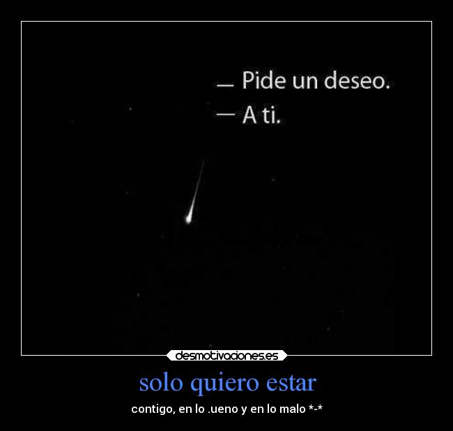 solo quiero estar - contigo, en lo .ueno y en lo malo *-*