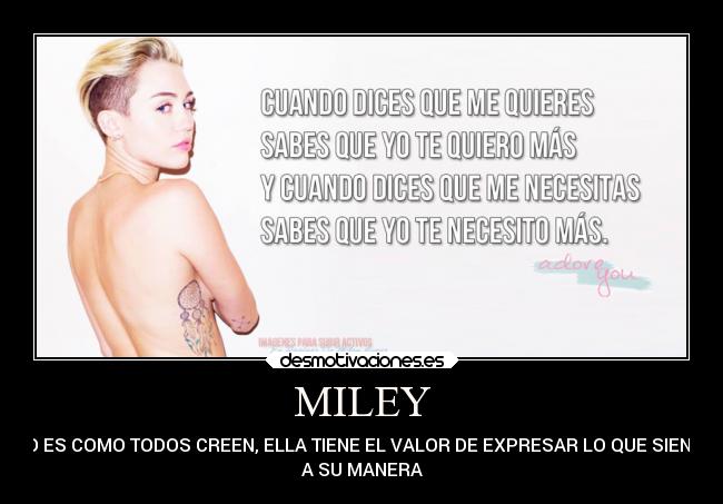 MILEY - NO ES COMO TODOS CREEN, ELLA TIENE EL VALOR DE EXPRESAR LO QUE SIENTE
A SU MANERA