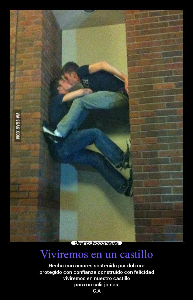 Viviremos en un castillo - Hecho con amores sostenido por dulzura
protegido con confianza construido con felicidad
viviremos en nuestro castillo
para no salir jamás.
C.A