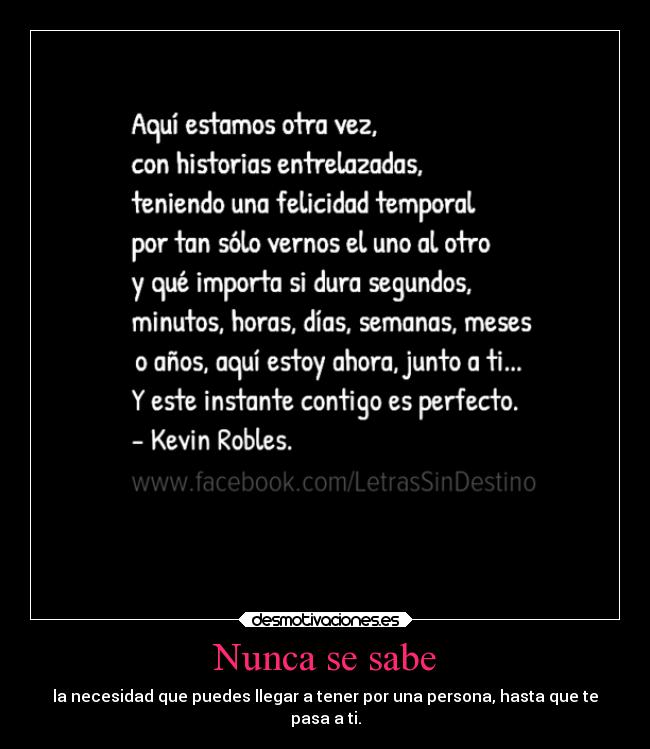 Nunca se sabe - la necesidad que puedes llegar a tener por una persona, hasta que te
pasa a ti.