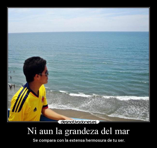 Ni aun la grandeza del mar -