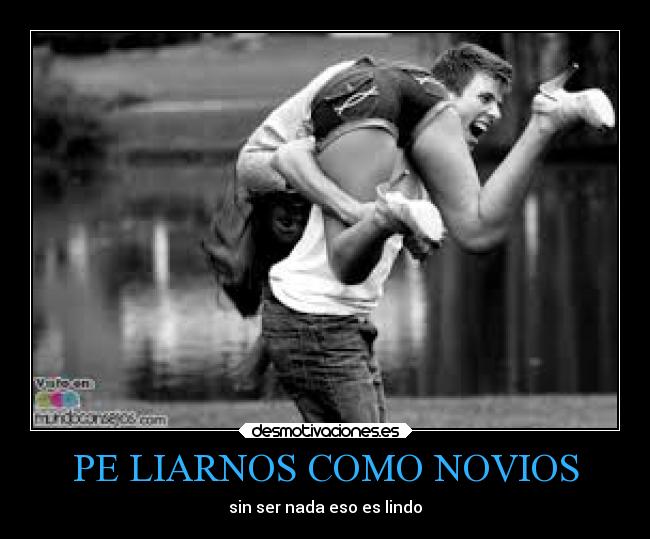 PE LIARNOS COMO NOVIOS - sin ser nada eso es lindo