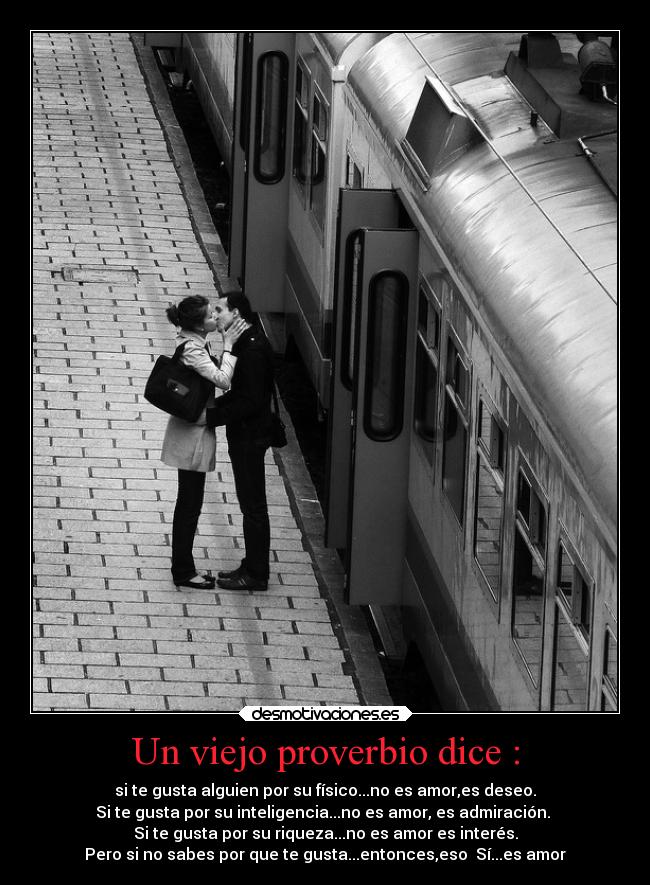 Un viejo proverbio dice : - si te gusta alguien por su físico...no es amor,es deseo.
Si te gusta por su inteligencia...no es amor, es admiración. 
Si te gusta por su riqueza...no es amor es interés.
Pero si no sabes por que te gusta...entonces,eso  Sí...es amor