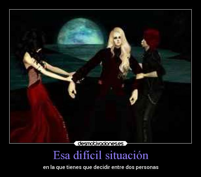 Esa difícil situación - en la que tienes que decidir entre dos personas