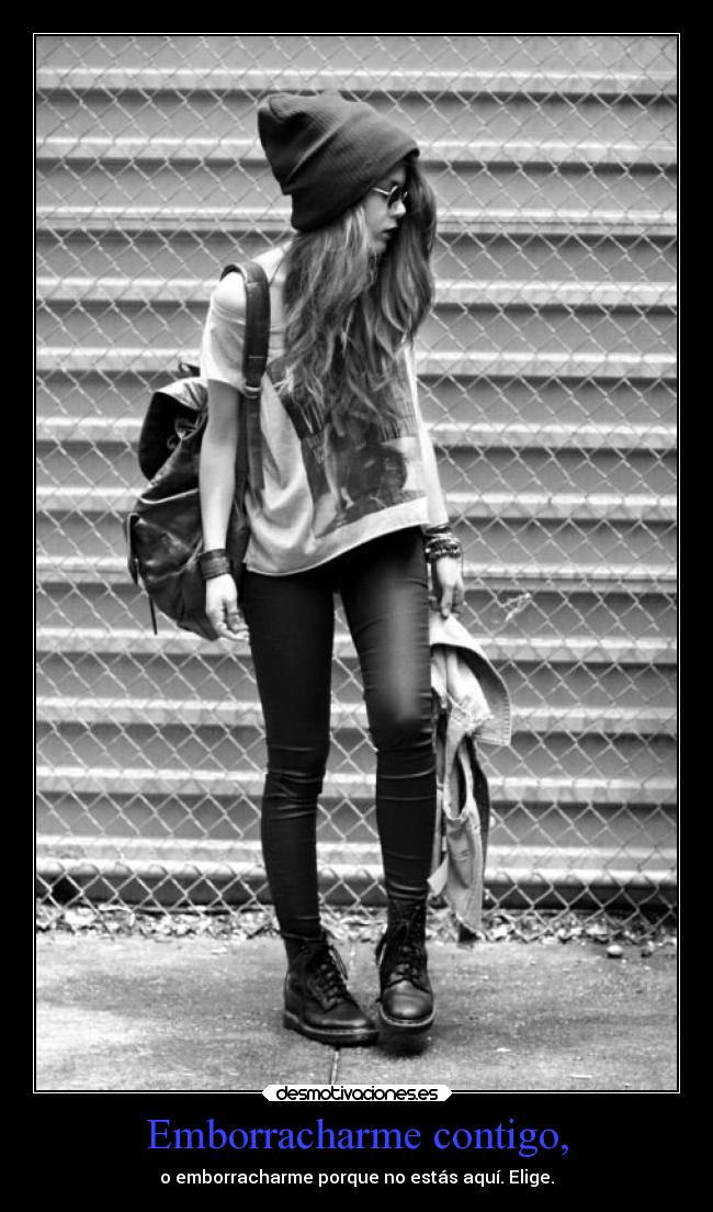 Emborracharme contigo, - o emborracharme porque no estás aquí. Elige.