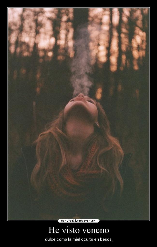 He visto veneno - dulce como la miel oculto en besos.