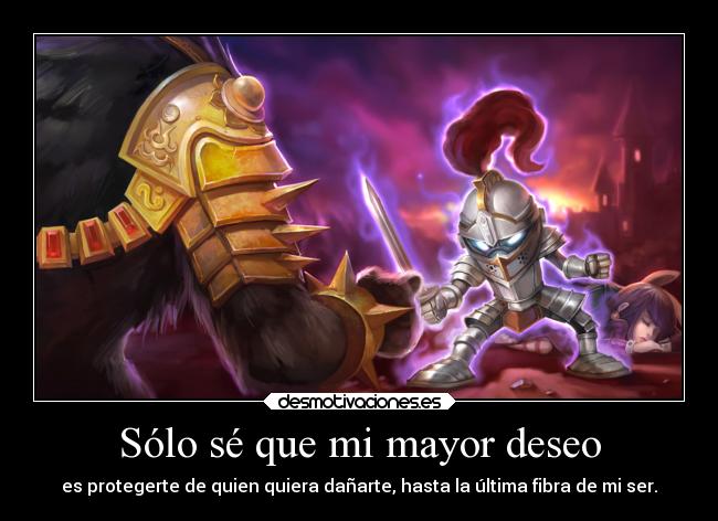 Sólo sé que mi mayor deseo -