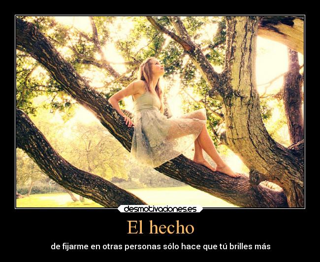 El hecho - de fijarme en otras personas sólo hace que tú brilles más