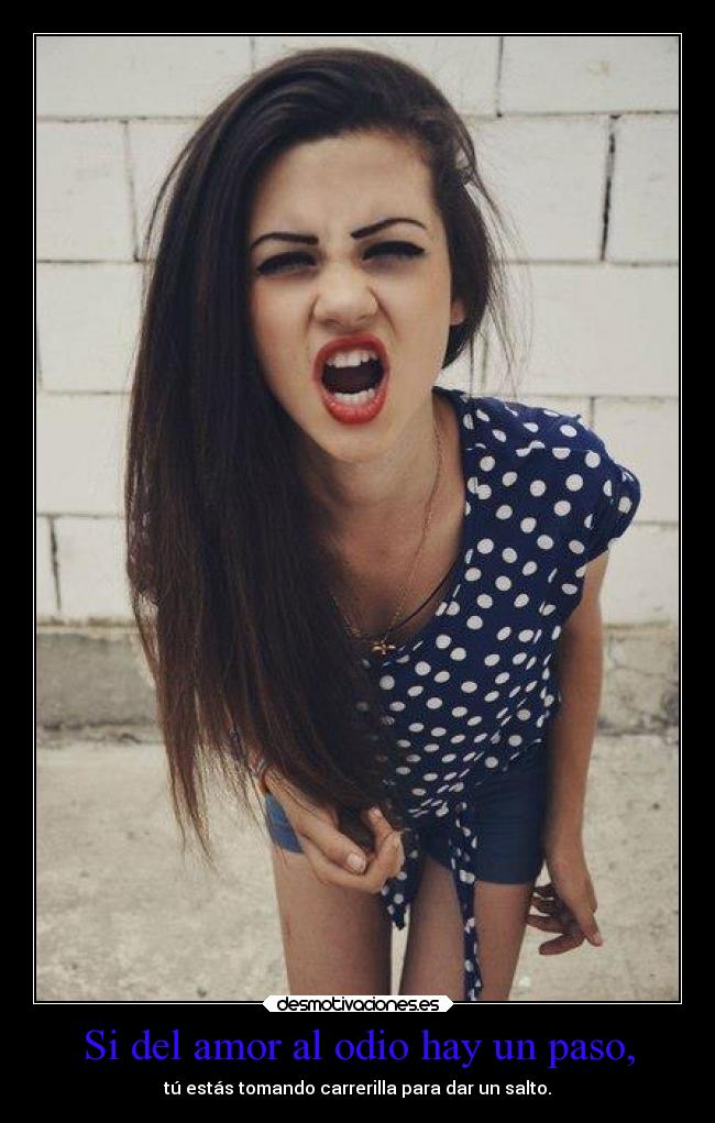 Si del amor al odio hay un paso, - 