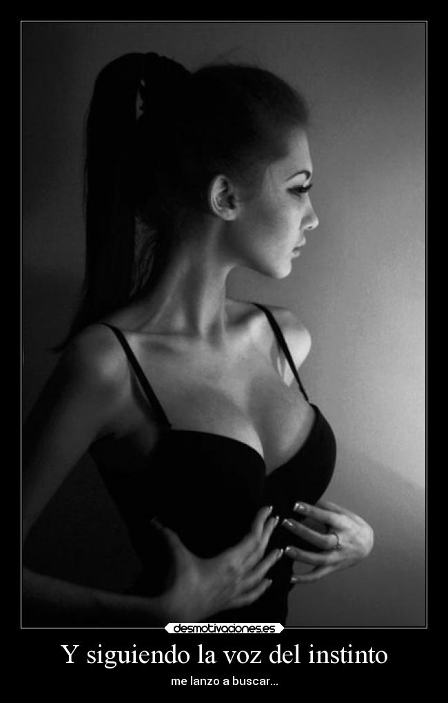 Y siguiendo la voz del instinto - me lanzo a buscar...