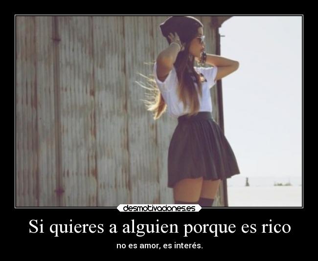 Si quieres a alguien porque es rico - 