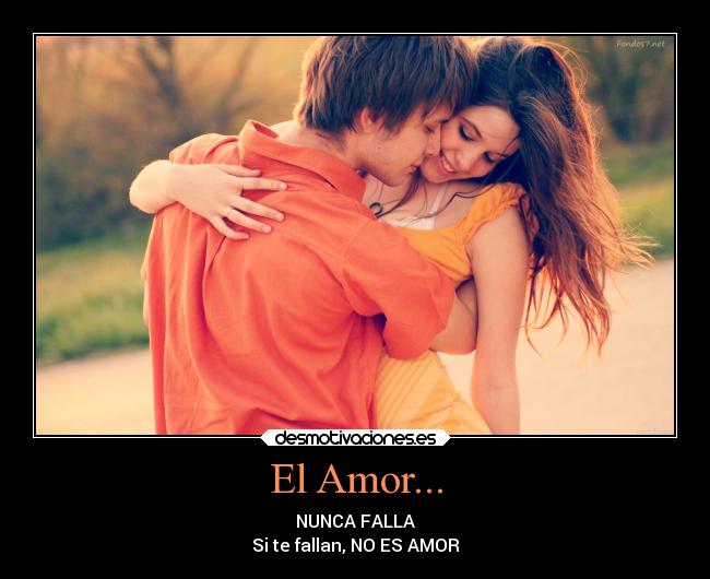 El Amor... - NUNCA FALLA
Si te fallan, NO ES AMOR