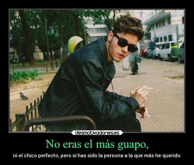 No eras el más guapo, -