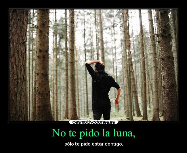 No te pido la luna, -